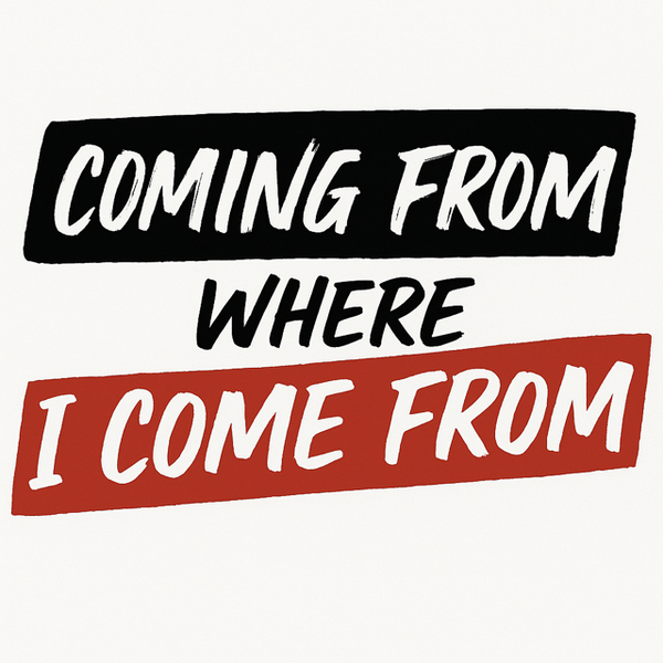 Coming From Where I Come From